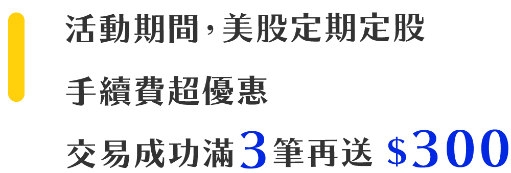 活動期間,美股定期定股,手續費超優惠,交易成功滿3筆再送 $300
